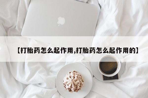 哪里有流产药联系方式【打胎药怎么起作用,打胎药怎么起作用的】