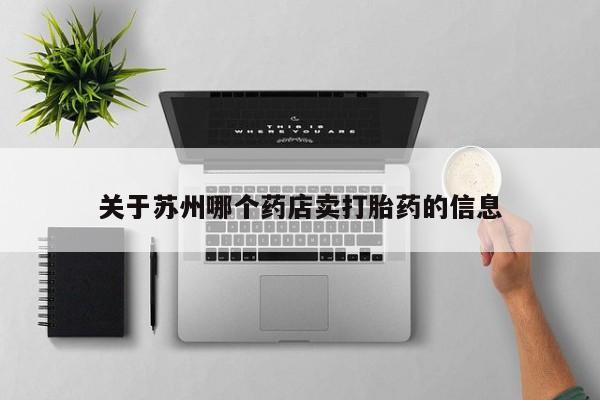 哪里有流产药联系方式关于苏州哪个药店卖打胎药的信息