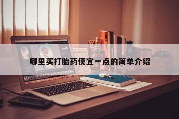 哪里有流产药联系方式哪里买打胎药便宜一点的简单介绍
