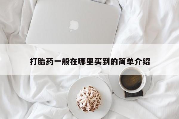 哪里有流产药联系方式打胎药一般在哪里买到的简单介绍