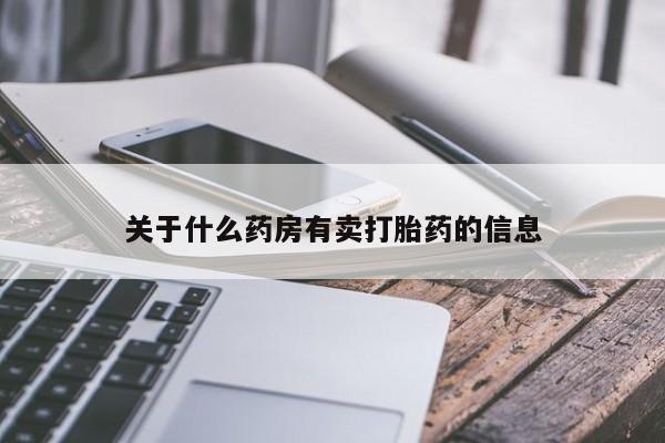 哪里有流产药联系方式关于什么药房有卖打胎药的信息