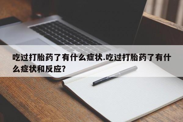 哪里有流产药联系方式吃过打胎药了有什么症状.吃过打胎药了有什么症状和反应？