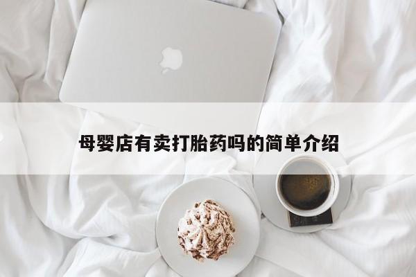 哪里有流产药联系方式母婴店有卖打胎药吗的简单介绍