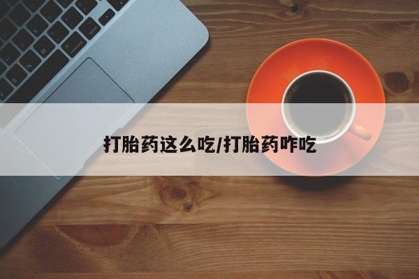 哪里有流产药联系方式打胎药这么吃/打胎药咋吃