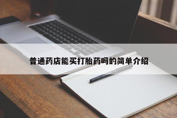 哪里有流产药联系方式普通药店能买打胎药吗的简单介绍