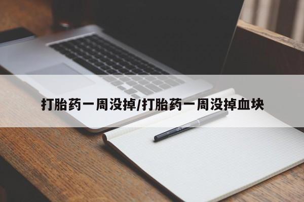 哪里有流产药联系方式打胎药一周没掉/打胎药一周没掉血块