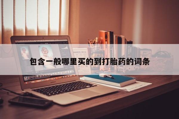哪里有流产药联系方式包含一般哪里买的到打胎药的词条